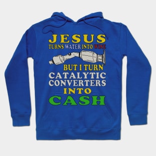 Jesus Turns Water Into Wine But I Turn Catalytic Converters Into Cash Hoodie